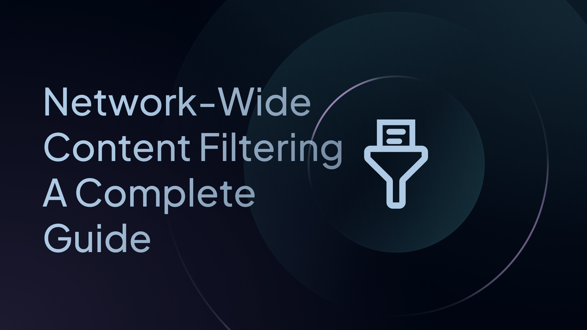 Network-Wide Content Filtering: The Complete 2026 Guide