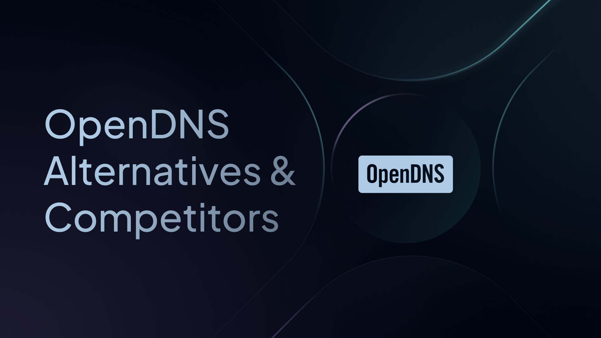 9 Best OpenDNS Alternatives & Competitors