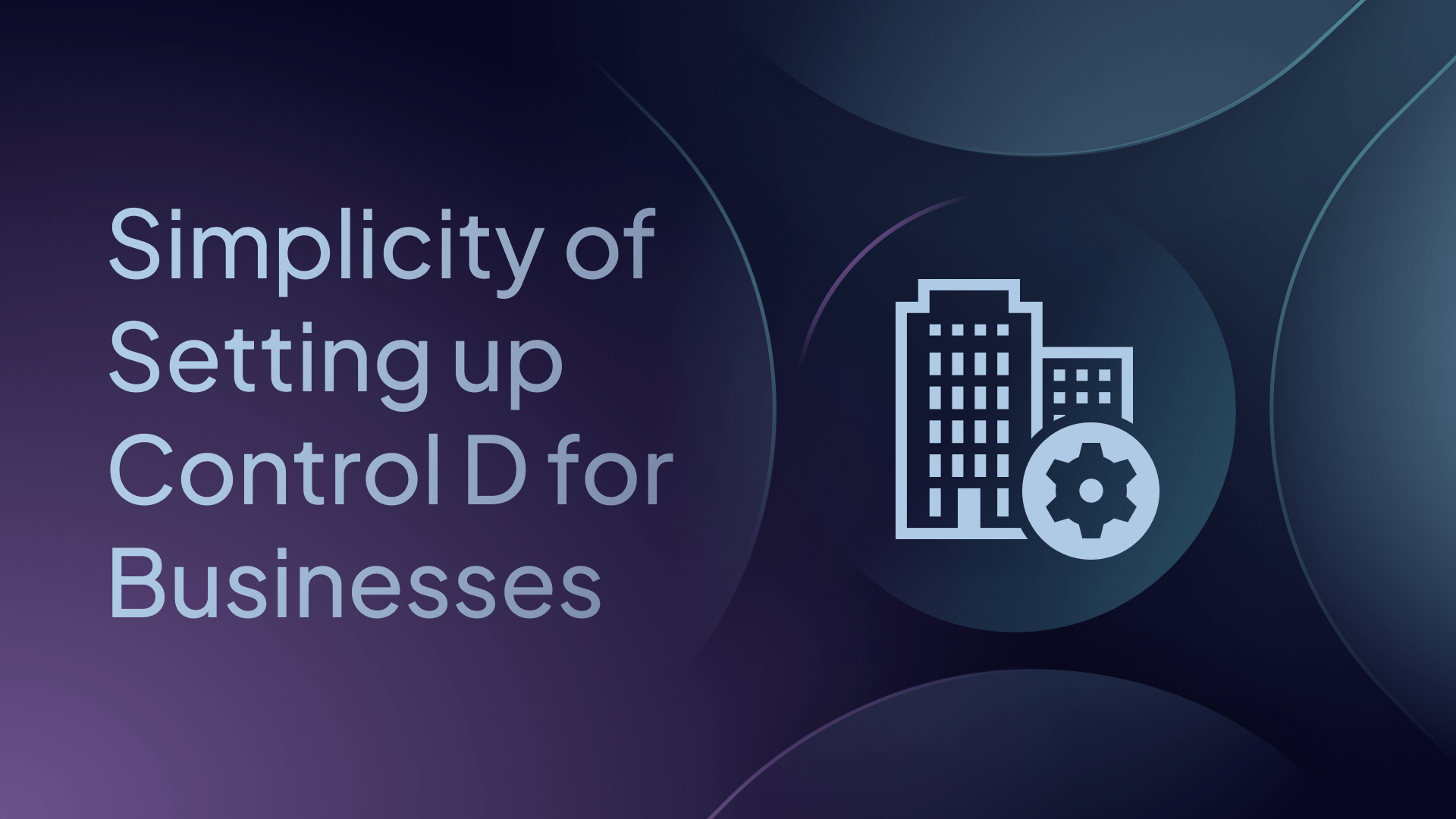 Simplicity of Setting Up Control D for Businesses