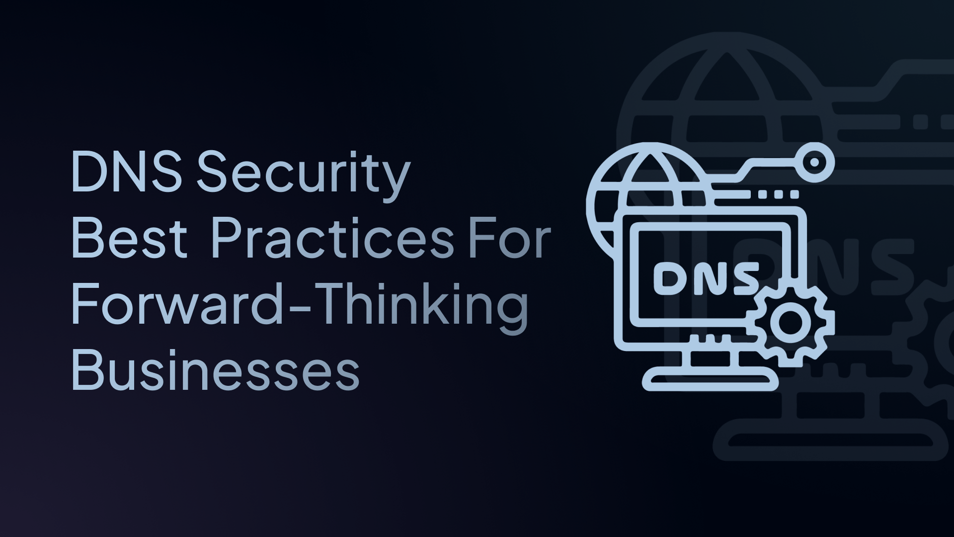 DNS Security Best Practices For Forward-Thinking Businesses