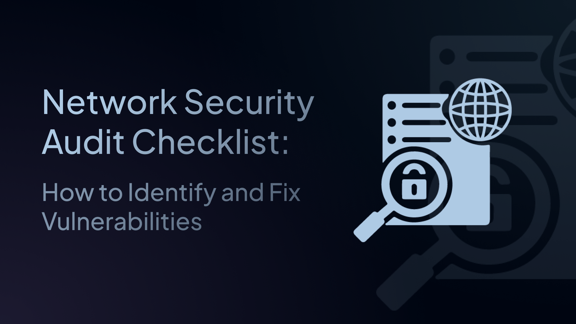 Network Security Audit Checklist: How to Identify and Fix Vulnerabilities
