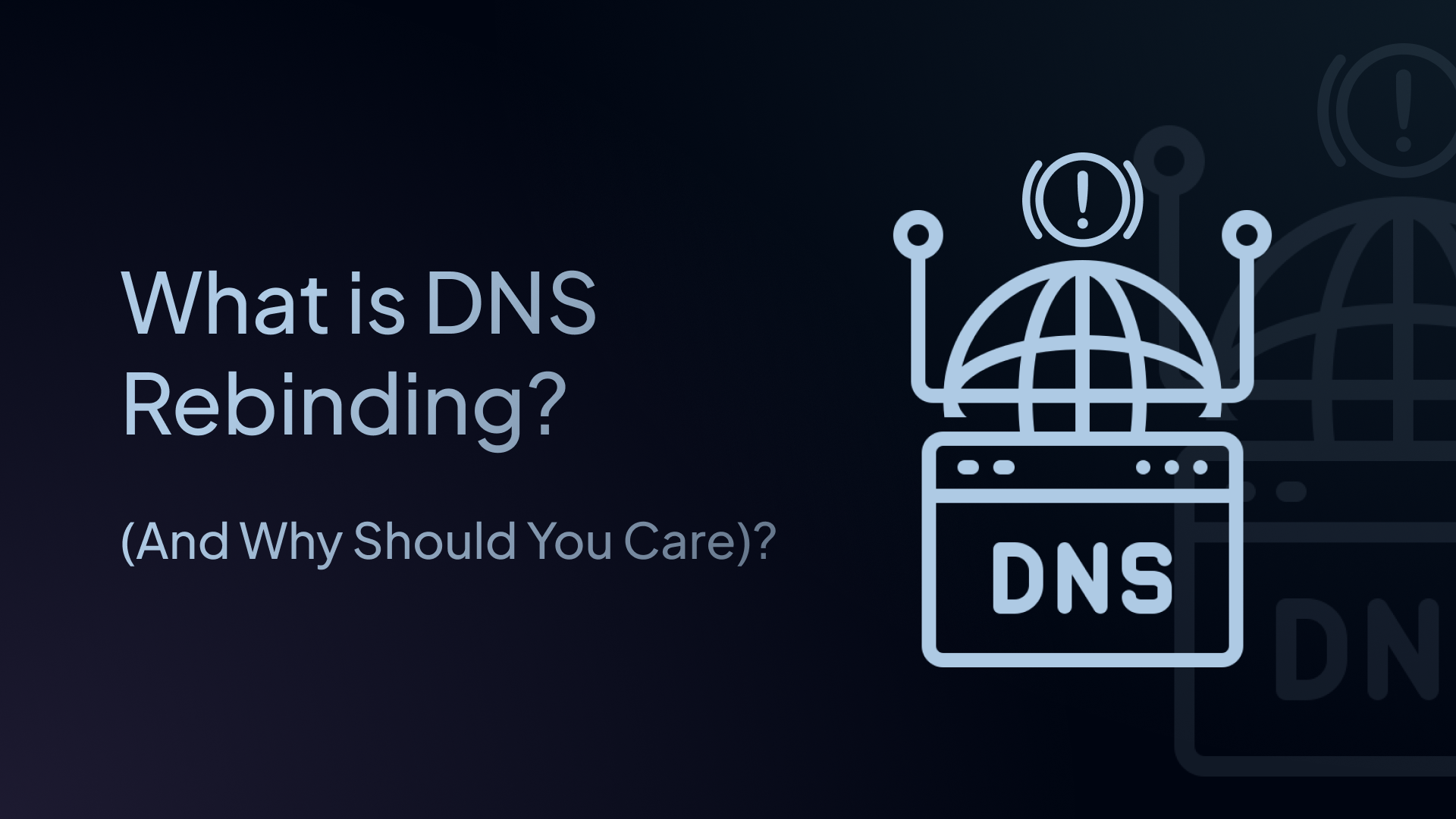 What Is DNS Rebinding (And Why Should You Care)?