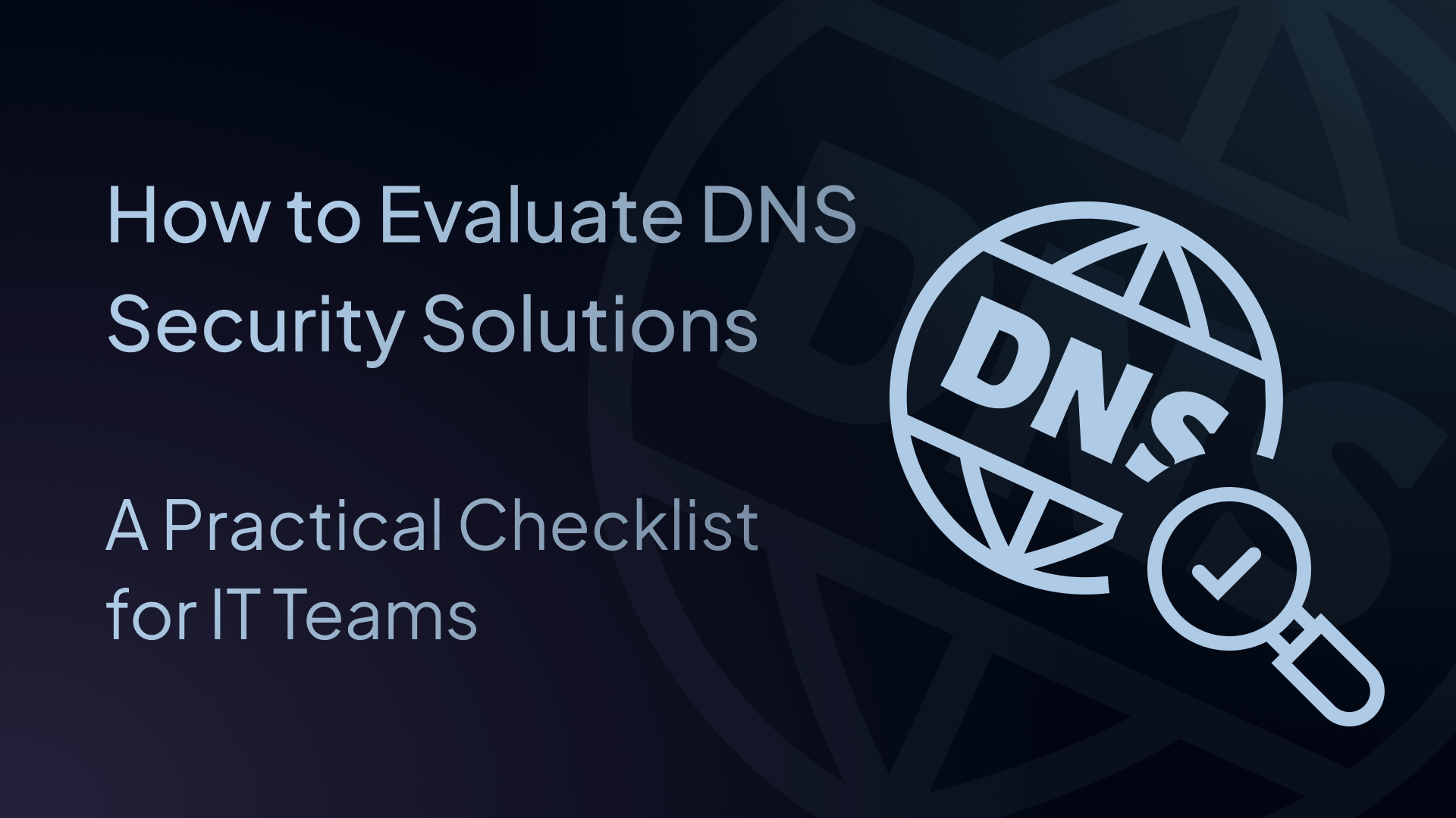 How to Evaluate DNS Security Solutions: A Practical Checklist for IT Teams