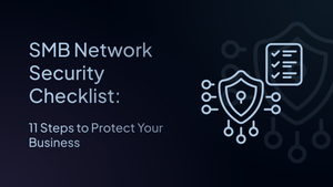 SMB Network Security Checklist: 11 Steps to Protect Your Business