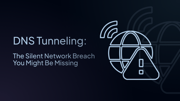 DNS Tunneling: The Silent Network Breach You Might Be Missing