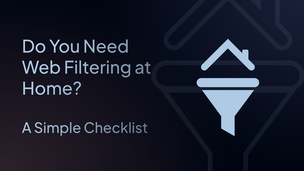 Do You Need Web Filtering at Home? A Simple Checklist