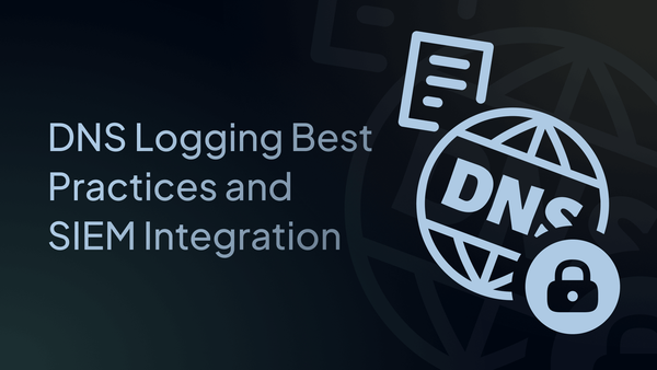 DNS Logging Best Practices and SIEM Integration