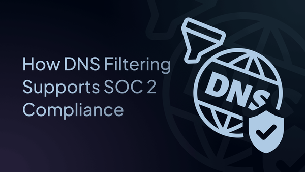 How DNS Filtering Supports SOC 2 Compliance